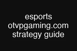 esports otvpgaming.com strategy guide