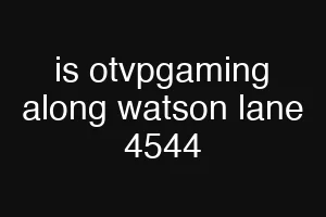is otvpgaming along watson lane 4544